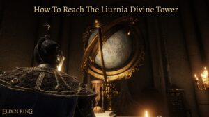 Read more about the article How To Reach The Liurnia Divine Tower In Elden Ring
