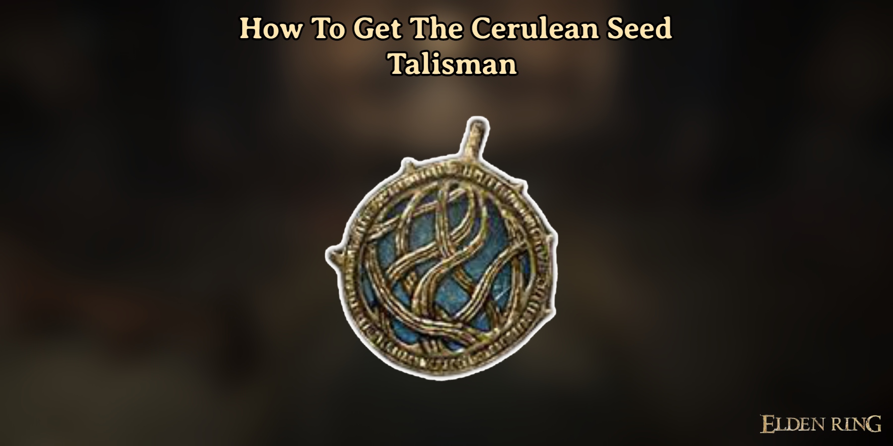 Read more about the article How To Get The Cerulean Seed Talisman In Elden Ring