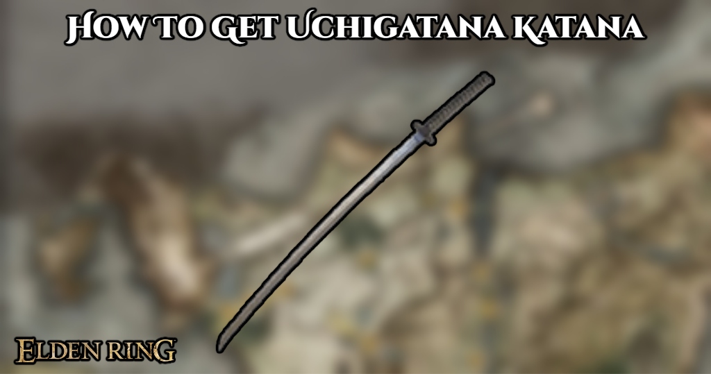 You are currently viewing How To Get Uchigatana Katana In Elden Ring