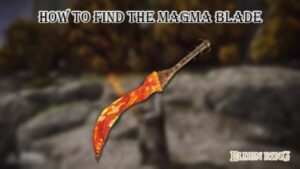 Read more about the article Elden Ring: How to Find the Magma Blade