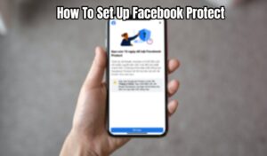 Read more about the article How To Set Up Facebook Protect