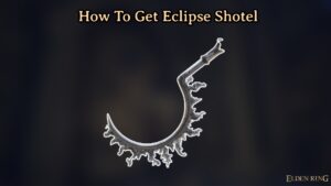 Read more about the article How To Get Eclipse Shotel In Elden Ring