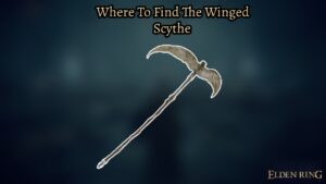 Read more about the article Where To Find The Winged Scythe In Elden Ring