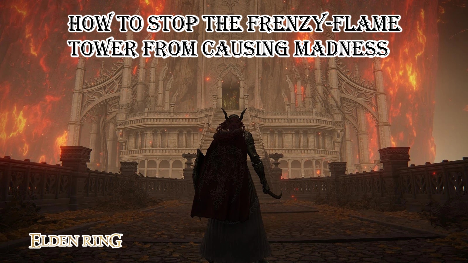 You are currently viewing Elden Ring: How To Stop The Frenzy-Flame Tower From Causing Madness
