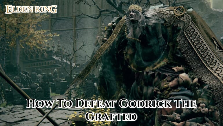 You are currently viewing How To Defeat Godrick The Grafted In Elden Ring 