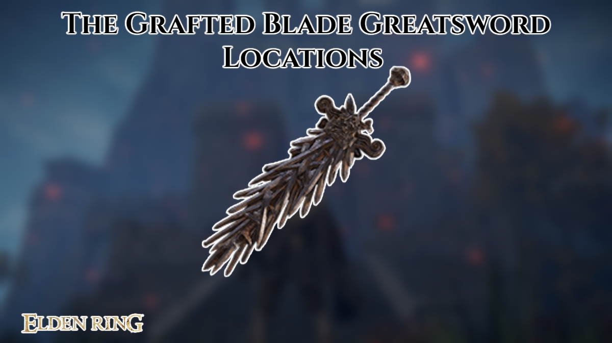 You are currently viewing The Grafted Blade Greatsword Locations In Elden Ring