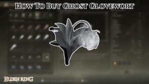 Read more about the article How To Buy Ghost Glovewort In Elden Ring