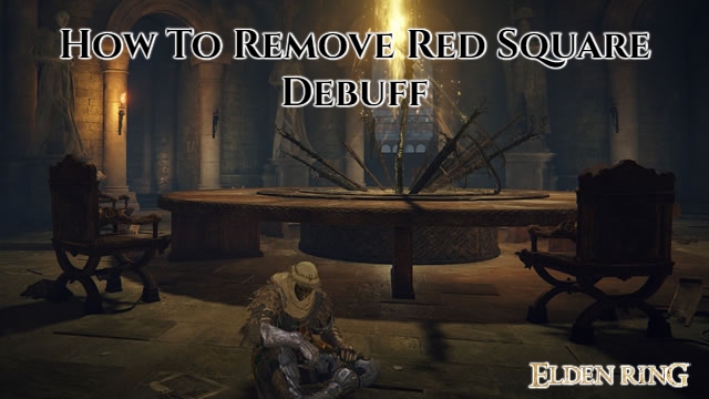 You are currently viewing How To Remove Red Square Debuff In Elden Ring