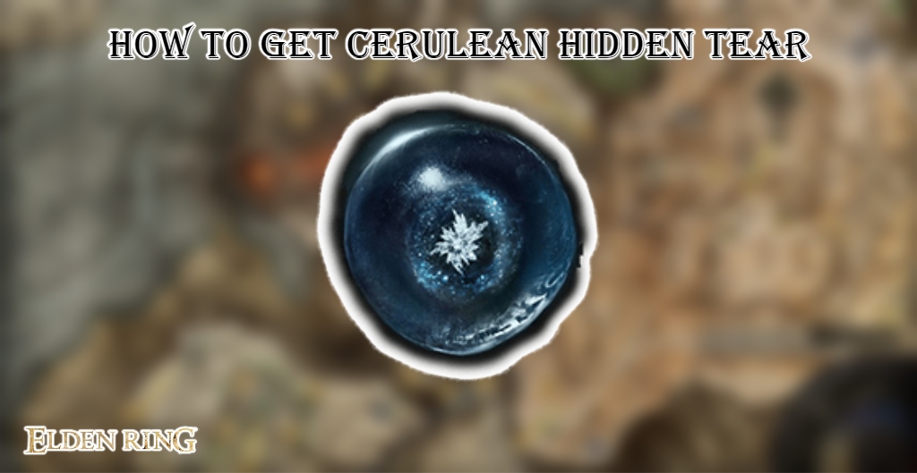 You are currently viewing How To Get Cerulean Hidden Tear In Elden Ring