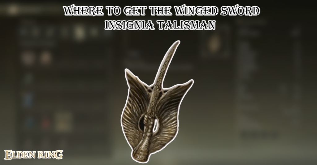 You are currently viewing Where To Get The Winged Sword Insignia Talisman In Elden Ring
