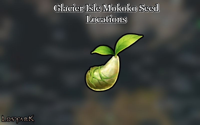 You are currently viewing Glacier Isle Mokoko Seed Locations In Lost Ark
