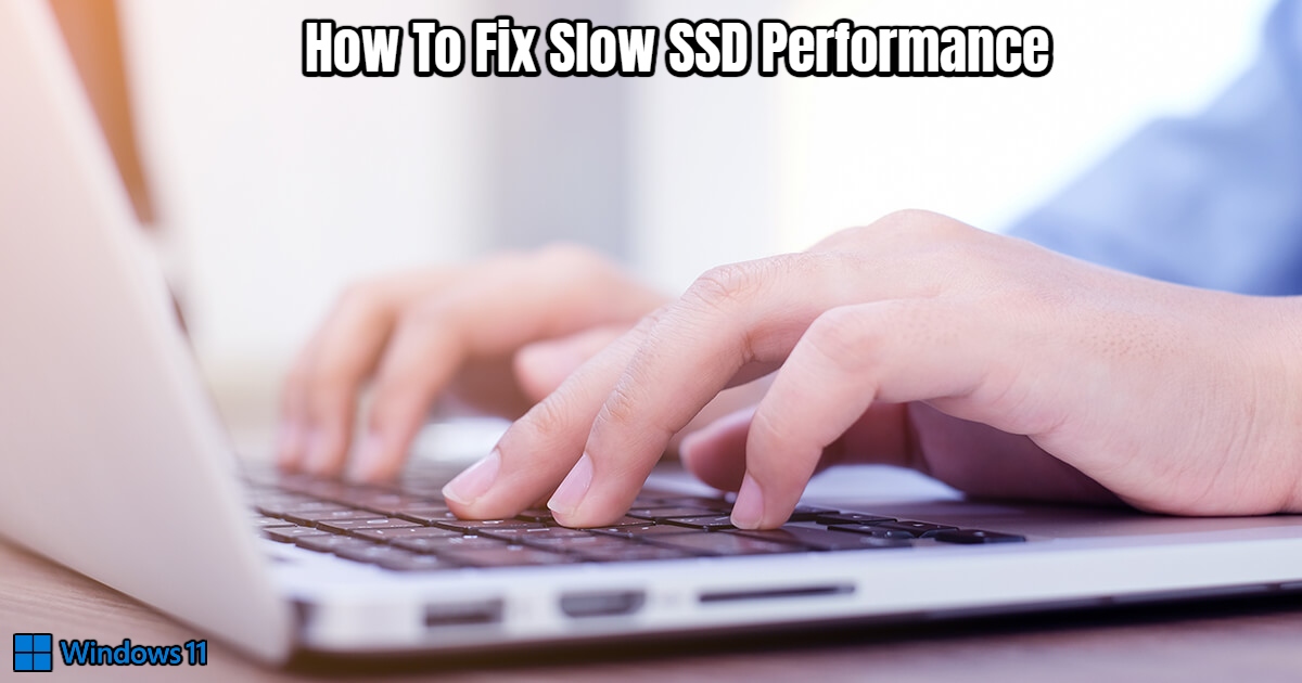 You are currently viewing How To Fix Slow SSD Performance In Windows 11