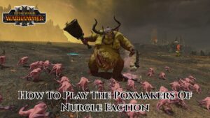 Read more about the article How To Play The Poxmakers Of Nurgle Faction In Total War: Warhammer 3