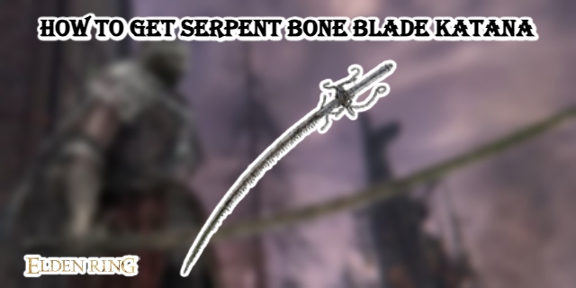 Read more about the article How To Get Serpent Bone Blade Katana In Elden Ring