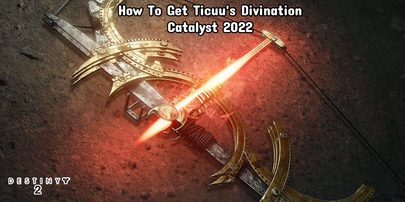 You are currently viewing Destiny 2: How To Get Ticuu’s Divination Catalyst 2022