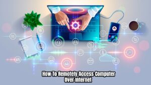 Read more about the article How To Remotely Access Computer Over Internet 
