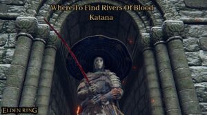 Read more about the article Where To Find Rivers Of Blood Katana In Elden Ring