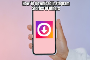Read more about the article How To Download Instagram Stories Of Others