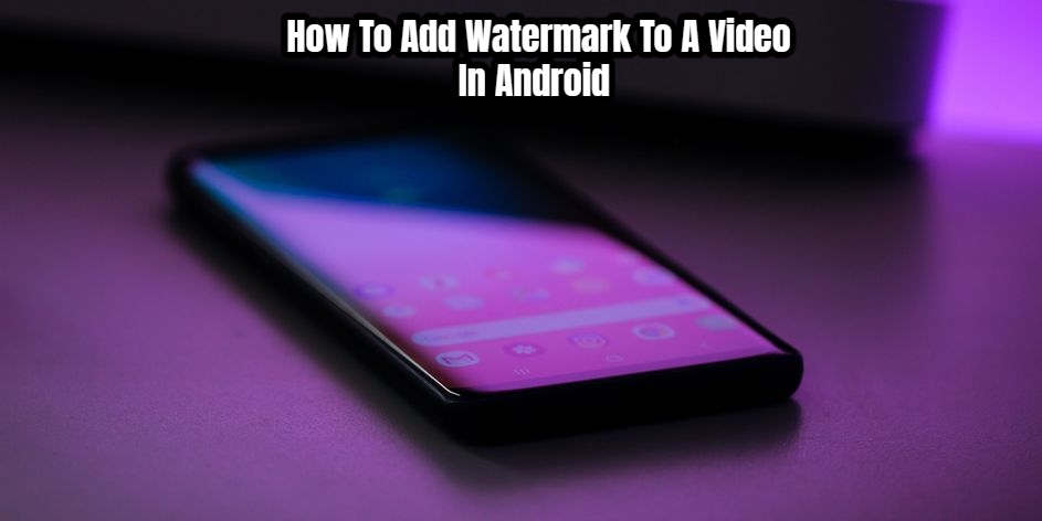 You are currently viewing How To Add Watermark To A Video In Android 