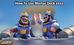 Read more about the article How To Use Mortar Deck Clash Royale 2022
