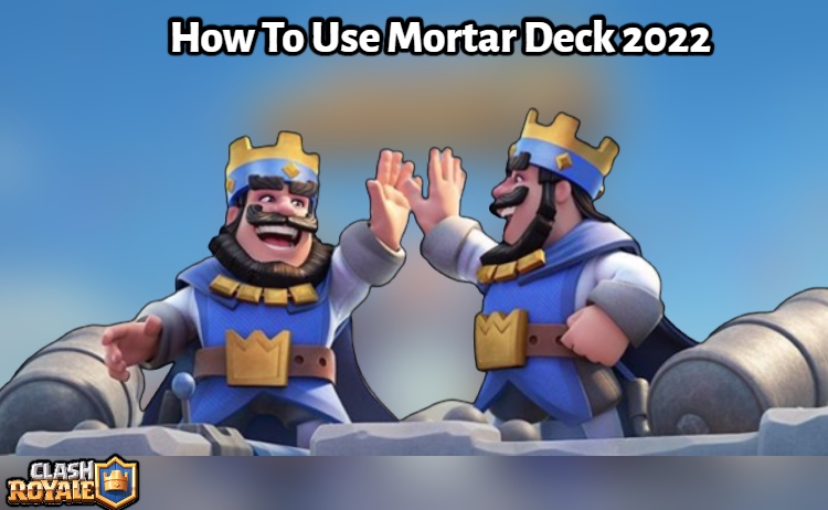 You are currently viewing How To Use Mortar Deck Clash Royale 2022