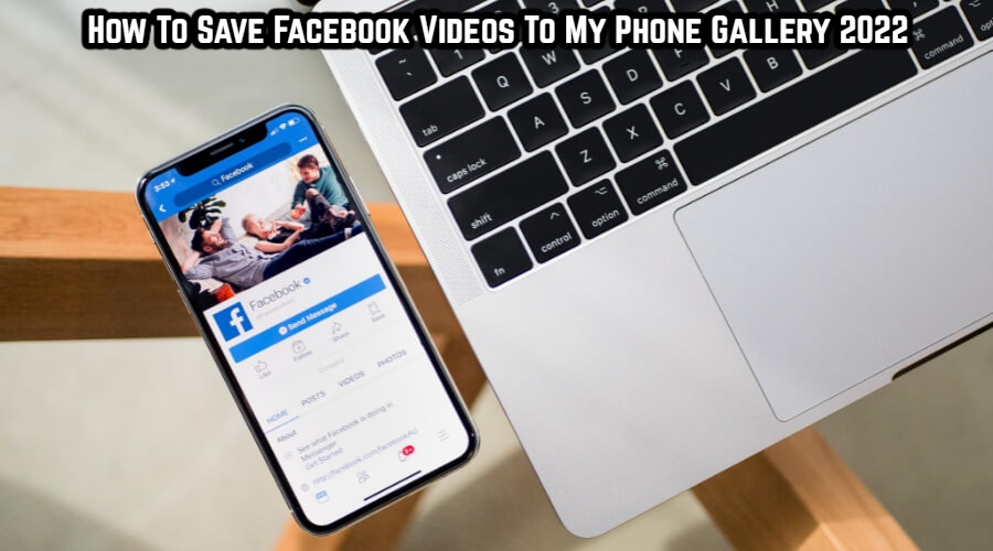 You are currently viewing How To Save Facebook Videos To My Phone Gallery 2022