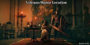 Read more about the article Volcano Manor Location In Elden Ring
