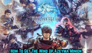 Read more about the article Final Fantasy XIV: How To Get The Wind Up Azeyma Minion