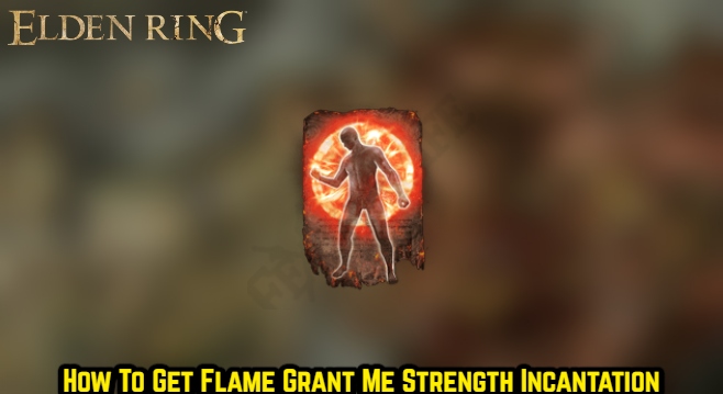 You are currently viewing How To Get Flame Grant Me Strength Incantation in Elden Ring