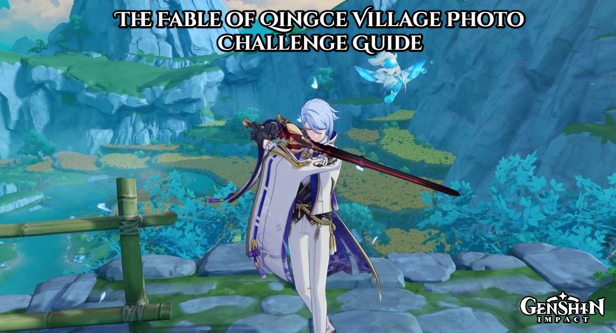 You are currently viewing The Fable of Qingce Village Photo Challenge Guide In Genshin Impact