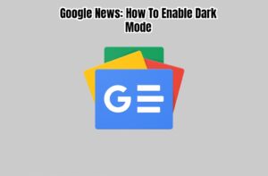Read more about the article Google News: How To Enable Dark Mode