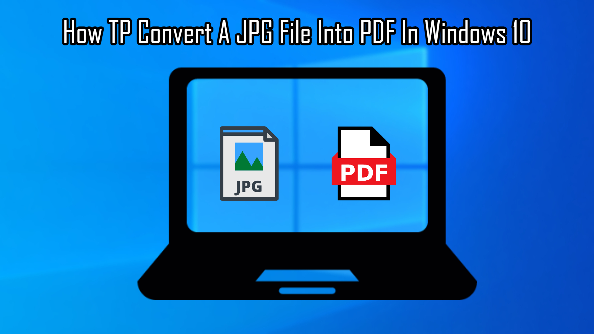 You are currently viewing How TP Convert A JPG File Into PDF In Windows 10