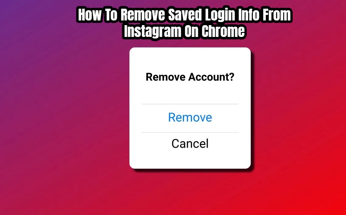 Read more about the article How To Remove Saved Login Info From Instagram On Chrome