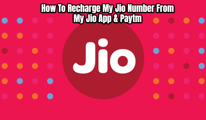 You are currently viewing How To Recharge My Jio Number From My Jio App & Paytm