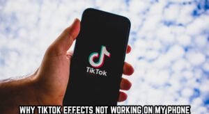Read more about the article Why TikTok Effects Not Working On My Phone