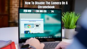 Read more about the article How To Disable The Camera On A Chromebook