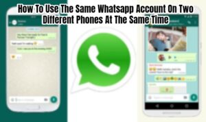 Read more about the article How To Use The Same Whatsapp Account On Two Different Phones At The Same Time