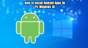 Read more about the article How To Install Android Apps On Pc Windows 10