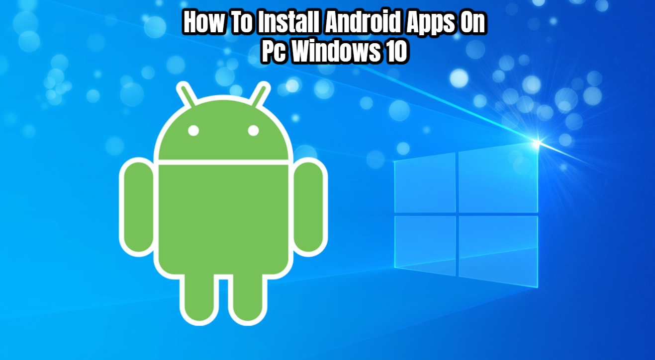 You are currently viewing How To Install Android Apps On Pc Windows 10