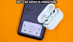 Read more about the article How To Use Airpods On Android Phone