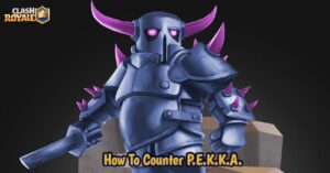 Read more about the article How To Counter P.E.K.K.A. In Clash Royale
