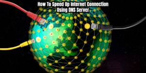 Read more about the article How To Speed Up Internet Connection Using DNS Server