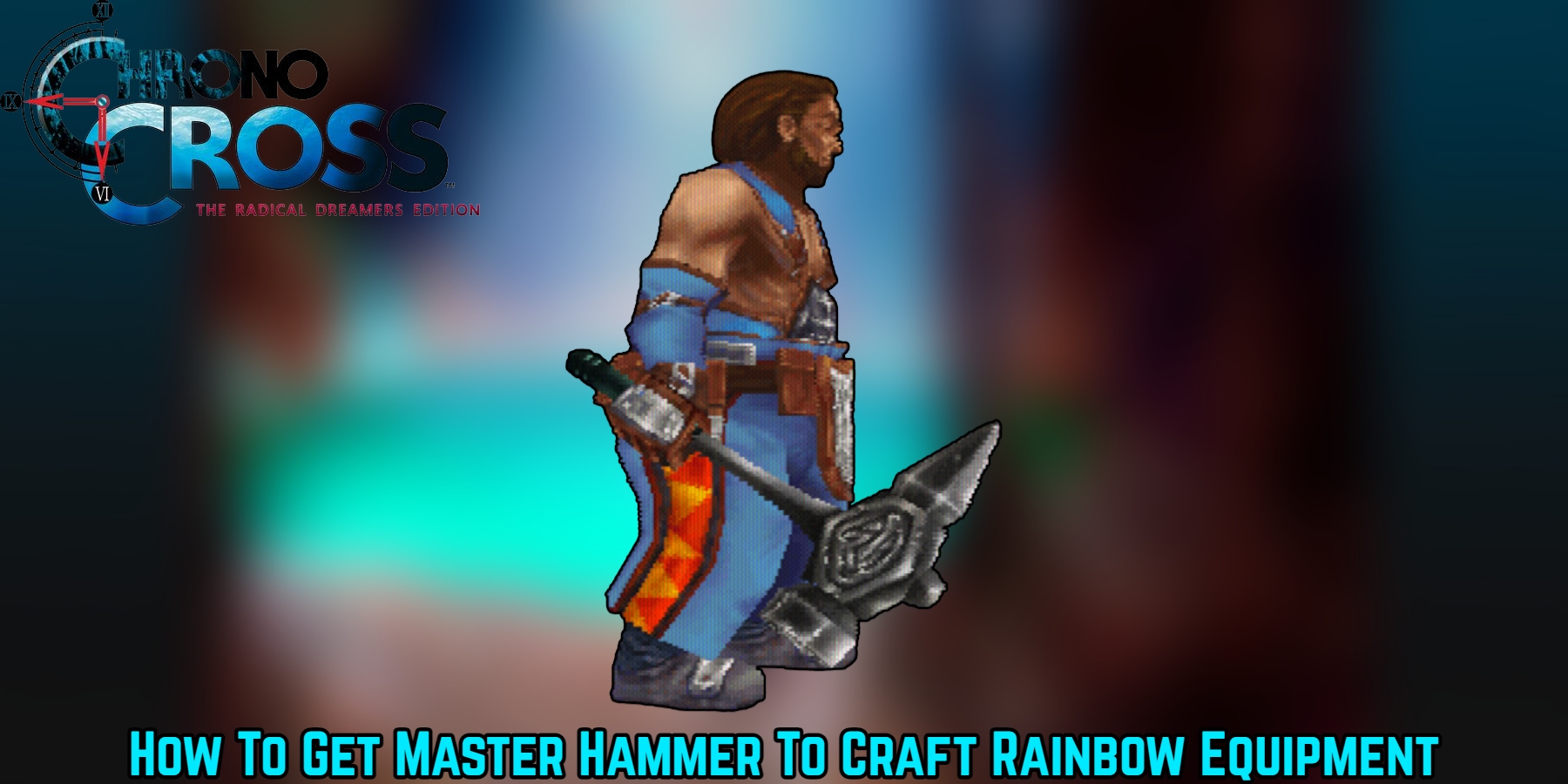 You are currently viewing How To Get Master Hammer To Craft Rainbow Equipment In Chrono Cross