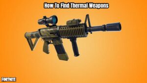 Read more about the article How To Find Thermal Weapons In Fortnite