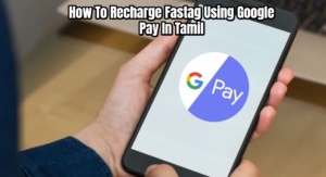 Read more about the article How To Recharge Fastag Using Google Pay In Tamil