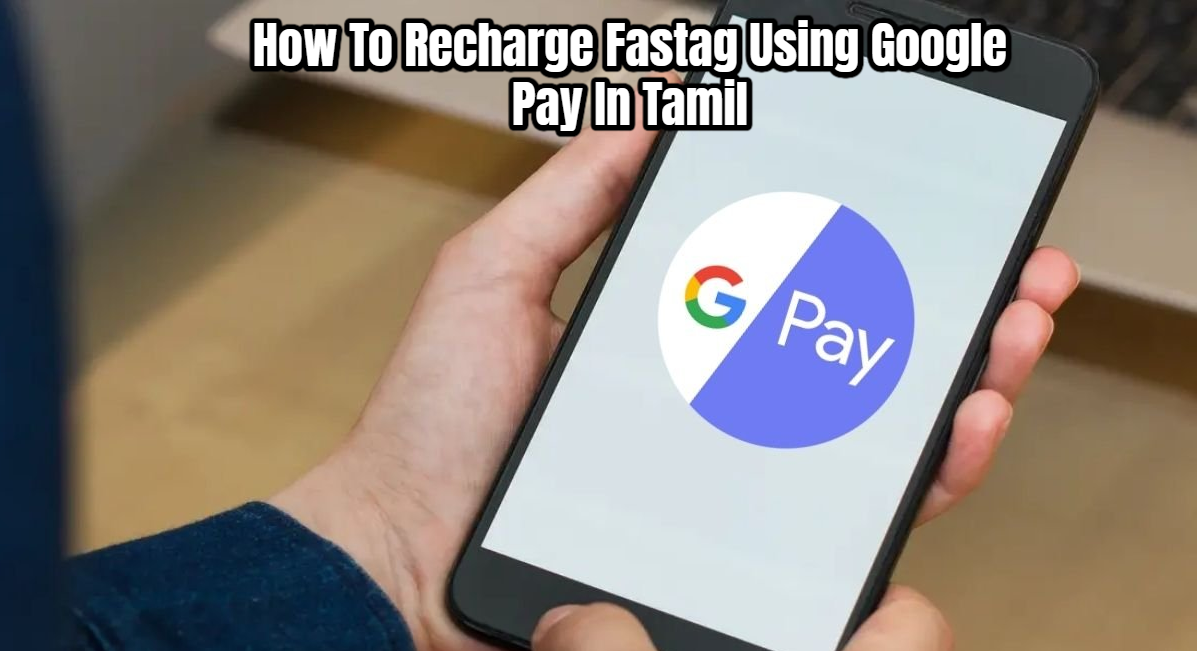 You are currently viewing How To Recharge Fastag Using Google Pay In Tamil