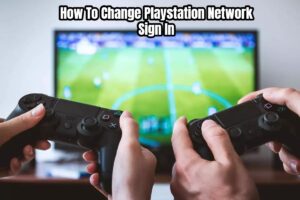 Read more about the article How To Change Playstation Network Sign In