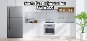 Read more about the article How To Fix A Refrigerator Door Seal In 2022