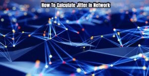 Read more about the article How To Calculate Jitter In Network