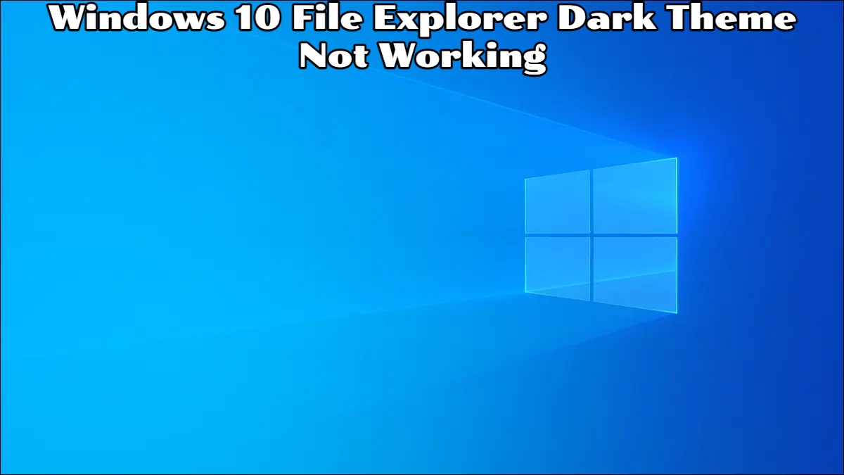 You are currently viewing Windows 10 File Explorer Dark Theme Not Working